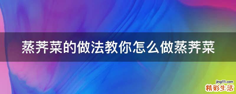 蒸荠菜的做法教你怎么做蒸荠菜