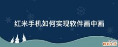 红米手机如何实现软件画中画