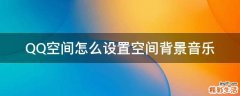QQ空间怎么设置空间背景音乐