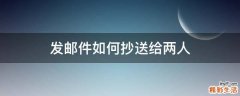 发邮件如何抄送给两人