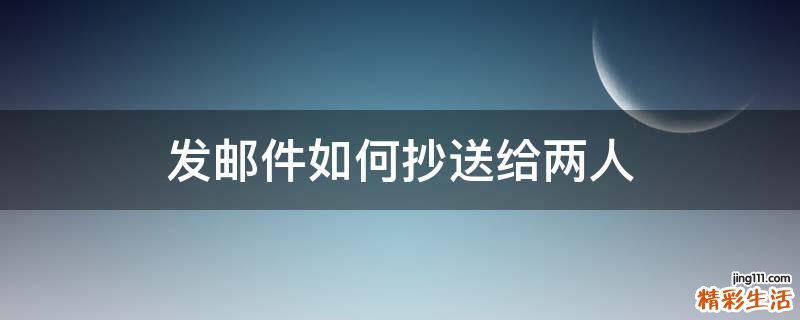 发邮件如何抄送给两人