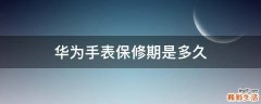 华为手表保修期是多久
