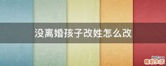 没离婚孩子改姓怎么改