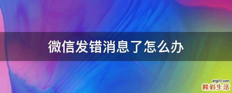 微信发错消息了怎么办