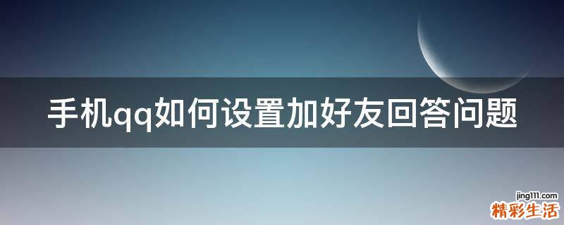 手机qq如何设置加好友回答问题