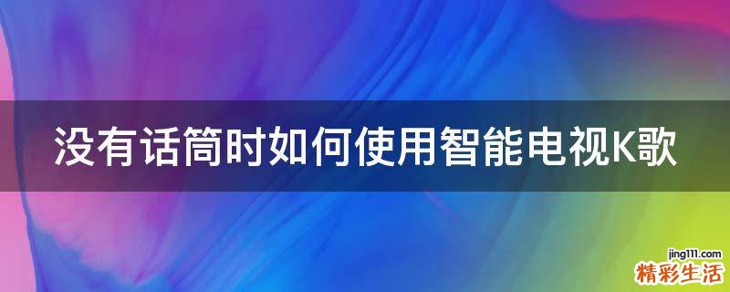 没有话筒时如何使用智能电视K歌