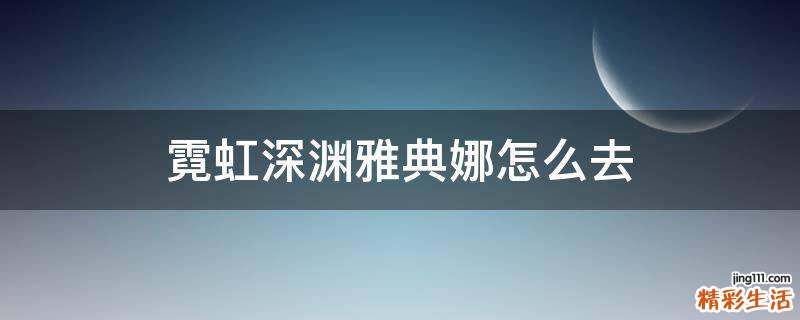 霓虹深渊雅典娜怎么去