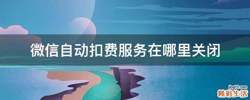 微信自动扣费服务在哪里关闭