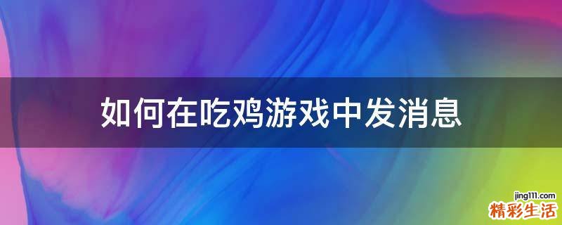 如何在吃鸡游戏中发消息