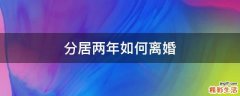 分居两年如何离婚
