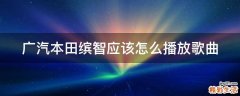 广汽本田缤智应该怎么播放歌曲