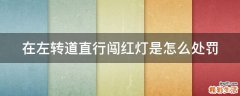 在左转道直行闯红灯是怎么处罚