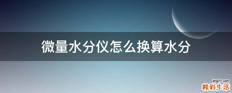 微量水分仪怎么换算水分