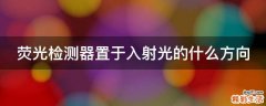 荧光检测器置于入射光的什么方向
