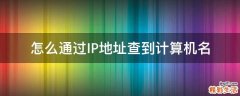 怎么通过IP地址查到计算机名