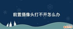 前置摄像头打不开怎么办