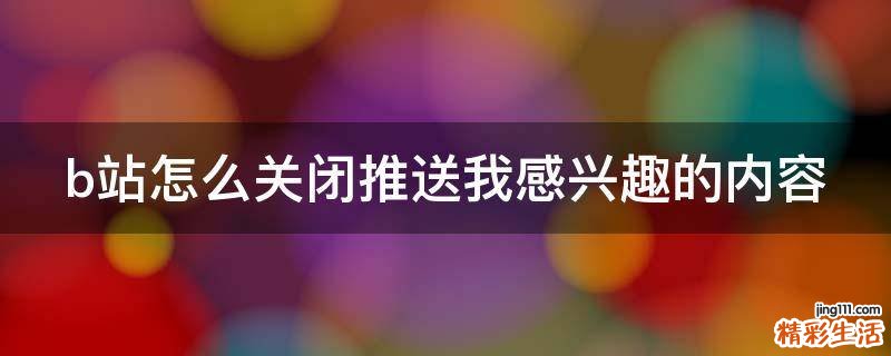 b站怎么关闭推送我感兴趣的内容