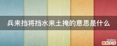 兵来挡将挡水来土掩的意思是什么
