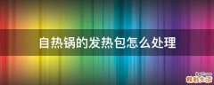 自热锅的发热包怎么处理