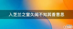 入芝兰之室久闻不知其香意思
