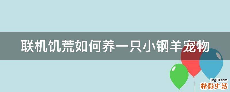 联机饥荒如何养一只小钢羊宠物