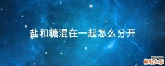 盐和糖混在一起怎么分开