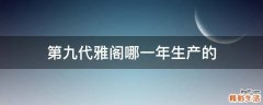 第九代雅阁哪一年生产的