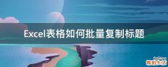 Excel表格如何批量复制标题