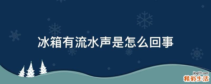 冰箱有流水声是怎么回事