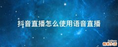 抖音直播怎么使用语音直播