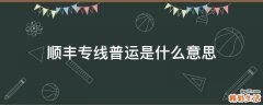 顺丰专线普运是什么意思