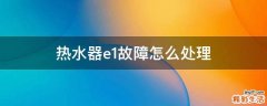 热水器e1故障怎么处理