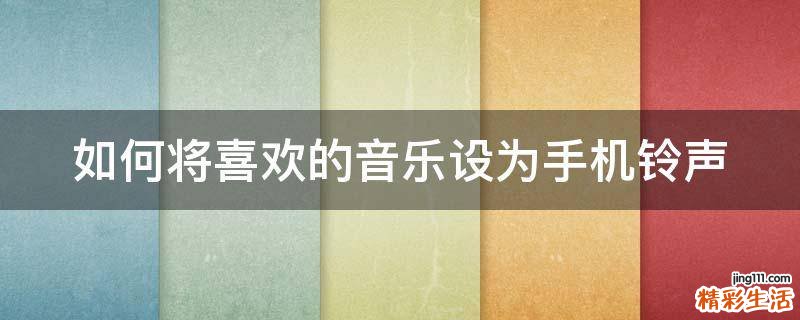 如何将喜欢的音乐设为手机铃声