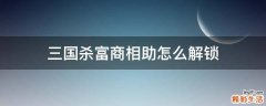 三国杀富商相助怎么解锁