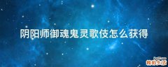 阴阳师御魂鬼灵歌伎怎么获得