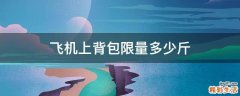 飞机上背包限量多少斤