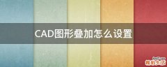 CAD图形叠加怎么设置