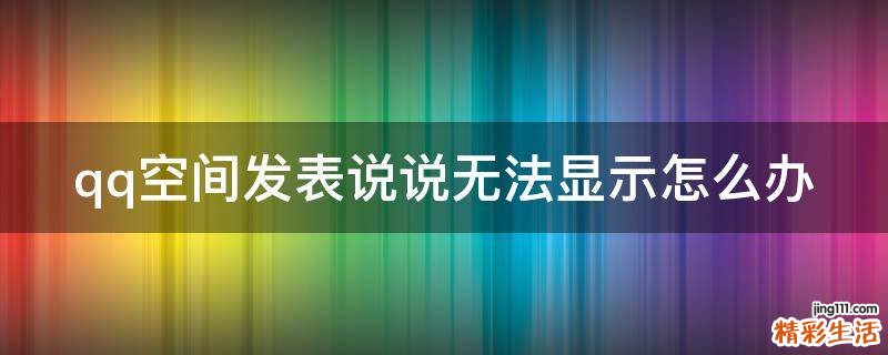 qq空间发表说说无法显示怎么办