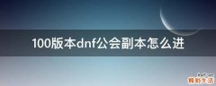 100版本dnf公会副本怎么进