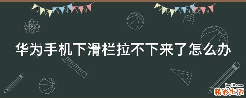 华为手机下滑栏拉不下来了怎么办