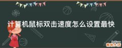 计算机鼠标双击速度怎么设置最快
