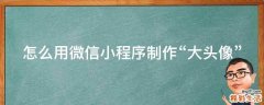 怎么用微信小程序制作“大头像”