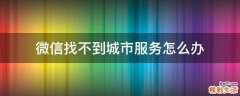 微信找不到城市服务怎么办