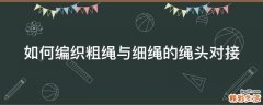 如何编织粗绳与细绳的绳头对接