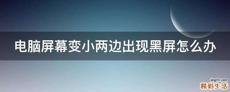 电脑屏幕变小两边出现黑屏怎么办