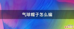 气球帽子怎么编