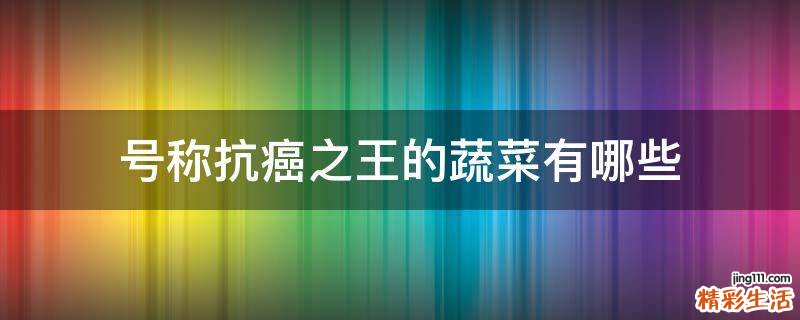 号称抗癌之王的蔬菜有哪些