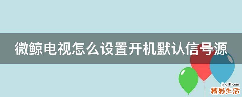 微鲸电视怎么设置开机默认信号源