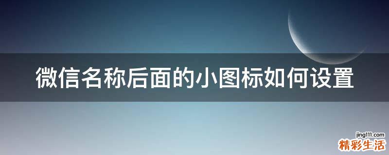 微信名称后面的小图标如何设置