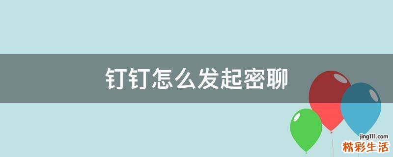 钉钉怎么发起密聊